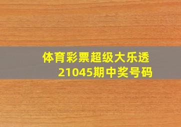 体育彩票超级大乐透21045期中奖号码