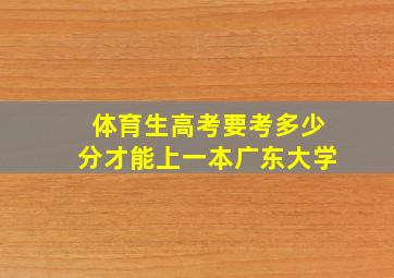 体育生高考要考多少分才能上一本广东大学