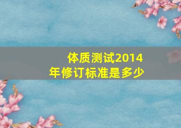 体质测试2014年修订标准是多少