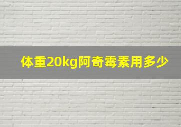 体重20kg阿奇霉素用多少