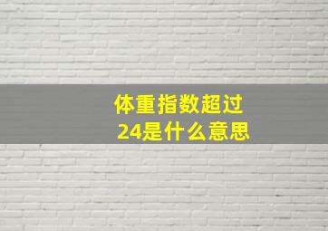 体重指数超过24是什么意思