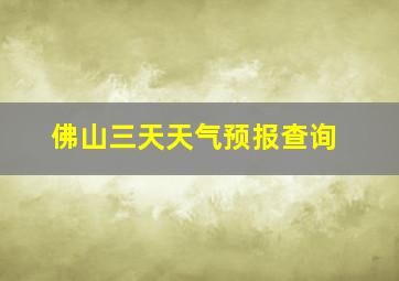 佛山三天天气预报查询