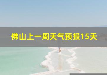 佛山上一周天气预报15天