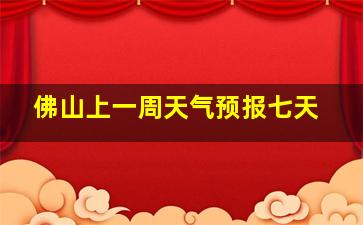 佛山上一周天气预报七天