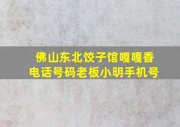 佛山东北饺子馆嘎嘎香电话号码老板小明手机号