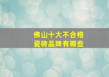 佛山十大不合格瓷砖品牌有哪些