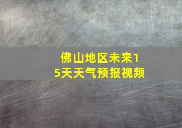 佛山地区未来15天天气预报视频