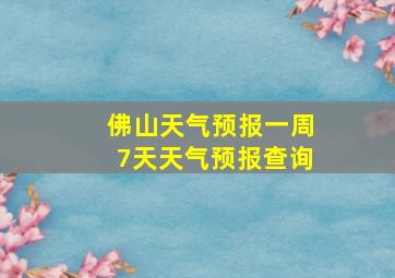 佛山天气预报一周7天天气预报查询