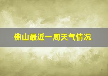 佛山最近一周天气情况