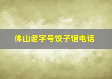 佛山老字号饺子馆电话