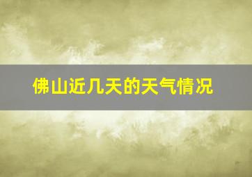 佛山近几天的天气情况