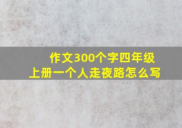 作文300个字四年级上册一个人走夜路怎么写