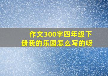 作文300字四年级下册我的乐园怎么写的呀