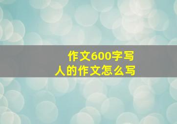 作文600字写人的作文怎么写