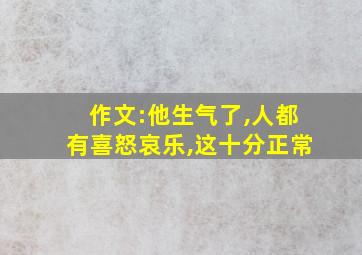 作文:他生气了,人都有喜怒哀乐,这十分正常