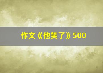 作文《他笑了》500