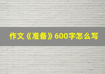 作文《准备》600字怎么写