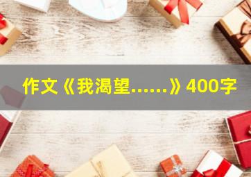 作文《我渴望......》400字