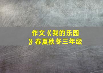 作文《我的乐园》春夏秋冬三年级