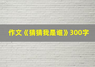 作文《猜猜我是谁》300字