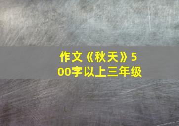 作文《秋天》500字以上三年级