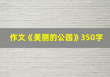 作文《美丽的公园》350字