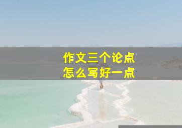 作文三个论点怎么写好一点