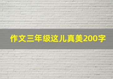 作文三年级这儿真美200字