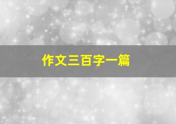 作文三百字一篇