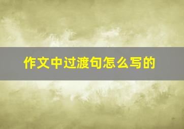 作文中过渡句怎么写的