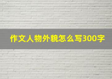 作文人物外貌怎么写300字