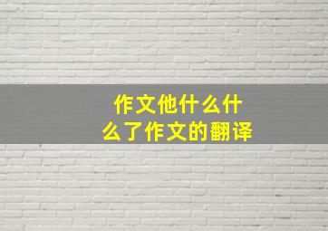 作文他什么什么了作文的翻译