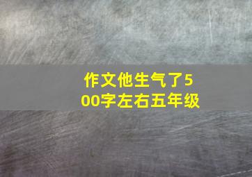 作文他生气了500字左右五年级