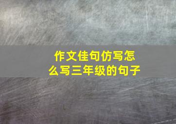 作文佳句仿写怎么写三年级的句子