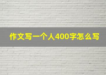 作文写一个人400字怎么写