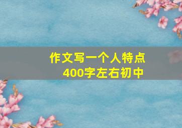 作文写一个人特点400字左右初中