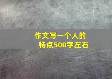 作文写一个人的特点500字左右