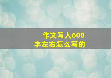 作文写人600字左右怎么写的