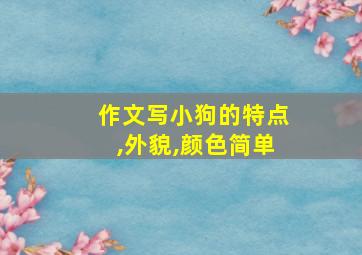 作文写小狗的特点,外貌,颜色简单