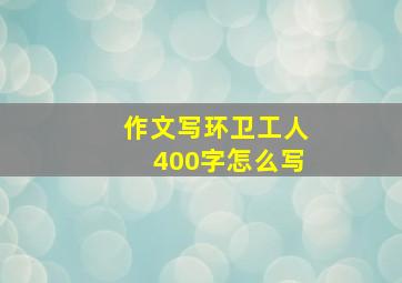 作文写环卫工人400字怎么写