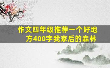 作文四年级推荐一个好地方400字我家后的森林