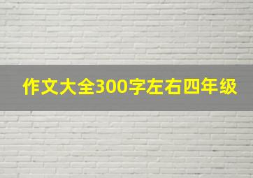 作文大全300字左右四年级