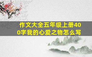 作文大全五年级上册400字我的心爱之物怎么写