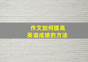 作文如何提高英语成绩的方法