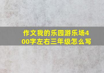 作文我的乐园游乐场400字左右三年级怎么写