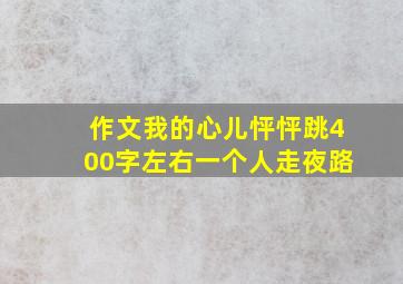 作文我的心儿怦怦跳400字左右一个人走夜路