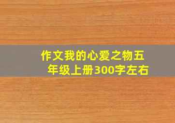 作文我的心爱之物五年级上册300字左右