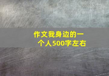 作文我身边的一个人500字左右