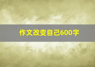 作文改变自己600字