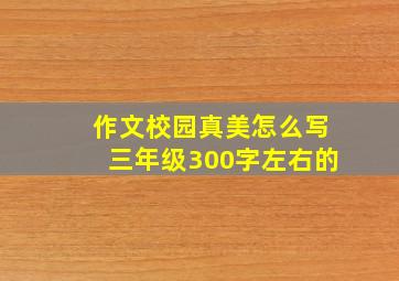 作文校园真美怎么写三年级300字左右的